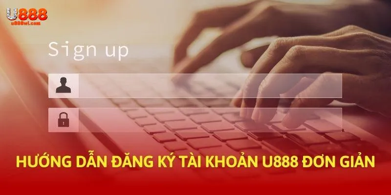 Đăng ký U888 dễ dàng với 3 bước tối giản