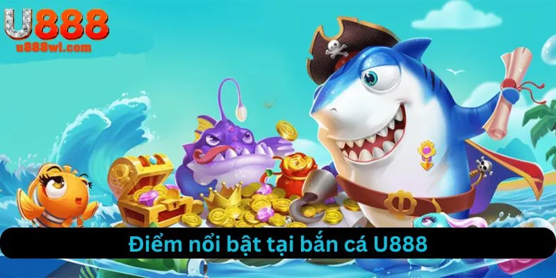 Điểm nổi bật tại bắn cá U888