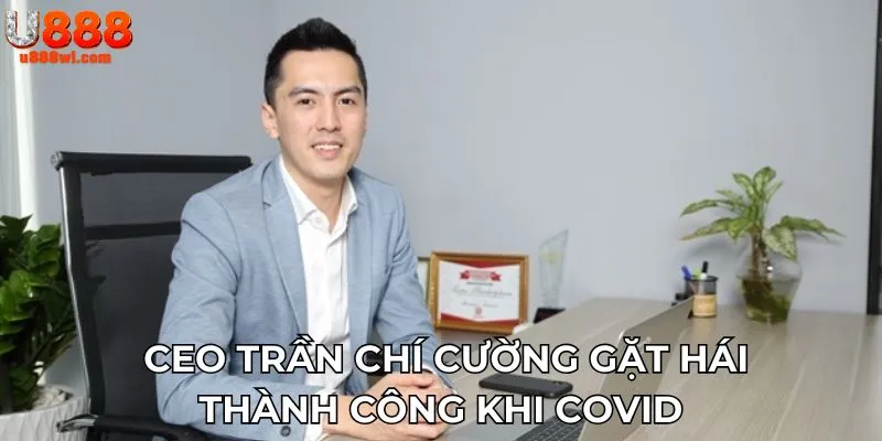 CEO Trần Chí Cường gặt hái thành công khi covid