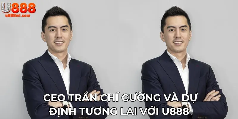 CEO Trần Chí Cường và dự định tương lai với U888