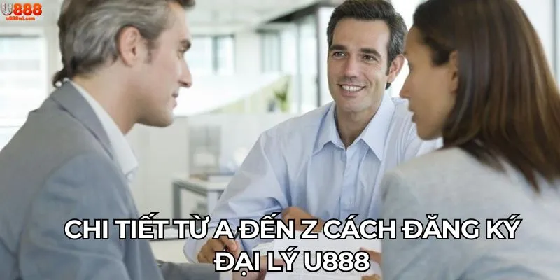 Chi tiết từ A đến Z cách đăng ký đại lý U888